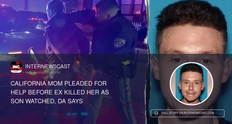 California Mom Pleaded for Help Before Ex Killed Her as Son Watched, DA Says - Internewscast Journal