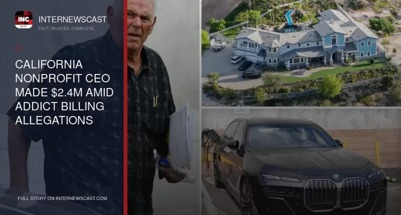 California Nonprofit CEO Made $2.4M Amid Addict Billing Allegations - Internewscast Journal