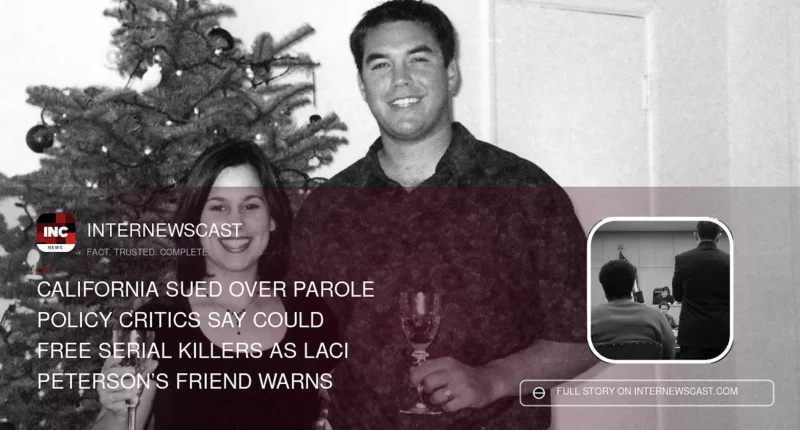 California Sued Over Parole Policy Critics Say Could Free Serial Killers as Laci Peterson’s Friend Warns - Internewscast Journal