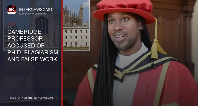 Cambridge Professor Accused of Ph.D. Plagiarism and False Work Claims at Three Schools - Internewscast Journal