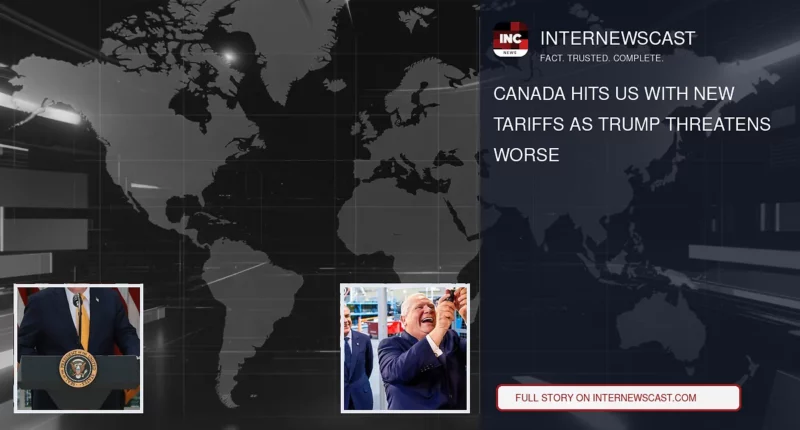Canada Hits US With New Tariffs as Trump Threatens Worse - Internewscast Journal