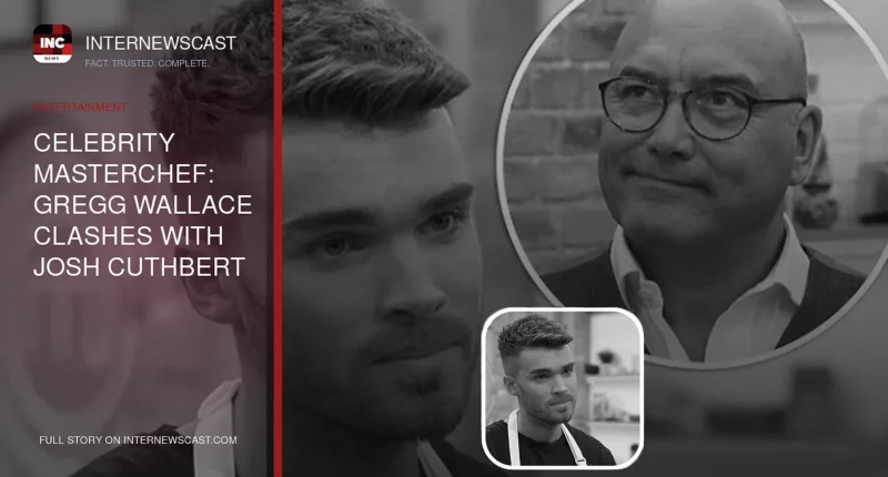 Celebrity MasterChef: Gregg Wallace Clashes With Josh Cuthbert - Internewscast Journal