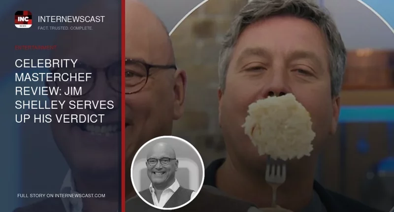 Celebrity MasterChef Review: Jim Shelley Serves Up His Verdict - Internewscast Journal