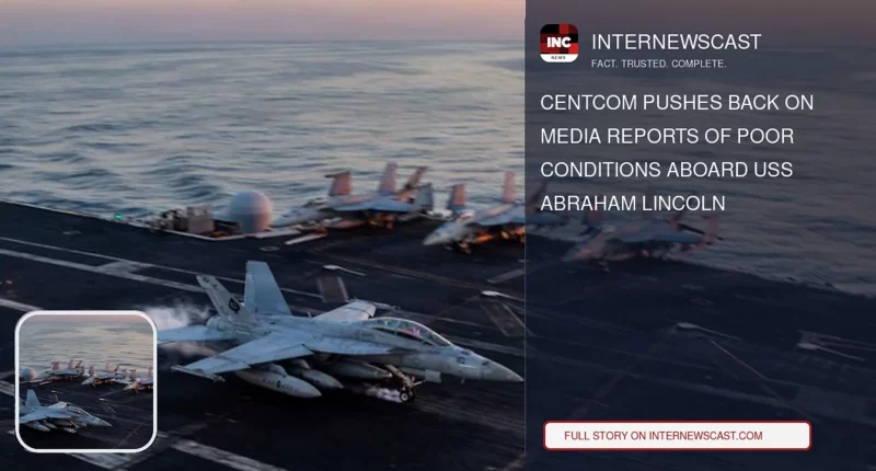 CENTCOM Pushes Back on Media Reports of Poor Conditions Aboard USS Abraham Lincoln - Internewscast Journal