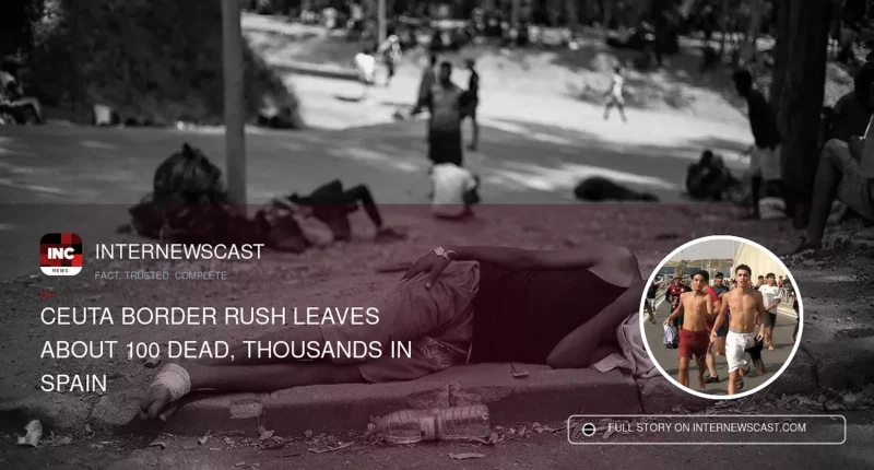 Ceuta Border Rush Leaves About 100 Dead, Thousands in Spain - Internewscast Journal