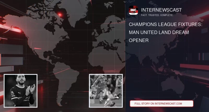 Champions League Fixtures: Man United Land Dream Opener - Internewscast Journal