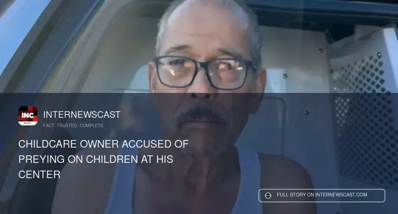 Childcare Owner Accused of Preying on Children at His Center - Internewscast Journal