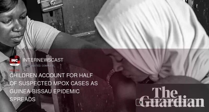 Children Account for Half of Suspected Mpox Cases as Guinea-Bissau Epidemic Spreads - Internewscast Journal