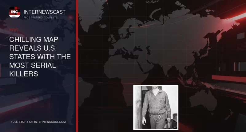 Chilling Map Reveals U.S. States With the Most Serial Killers - Internewscast Journal