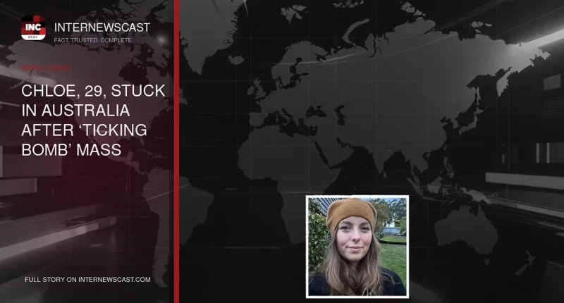 Chloe, 29, Stuck in Australia After ‘Ticking Bomb’ Mass - Internewscast Journal