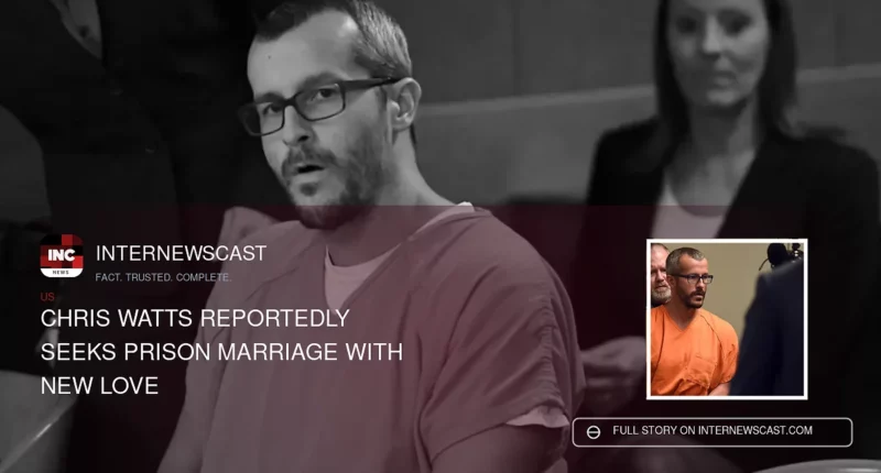 Chris Watts Reportedly Seeks Prison Marriage With New Love - Internewscast Journal