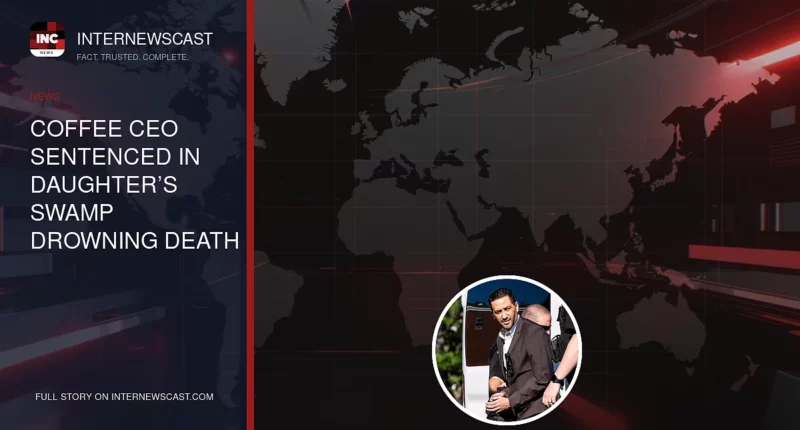 Coffee CEO Sentenced in Daughter’s Swamp Drowning Death - Internewscast Journal