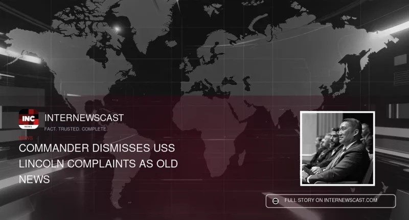 Commander Dismisses USS Lincoln Complaints as Old News - Internewscast Journal