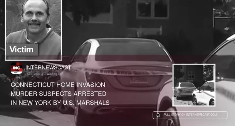 Connecticut Home Invasion Murder Suspects Arrested in New York by U.S. Marshals - Internewscast Journal