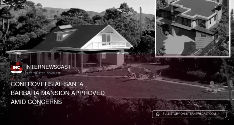 Controversial Santa Barbara Mansion Approved Amid Concerns - Internewscast Journal