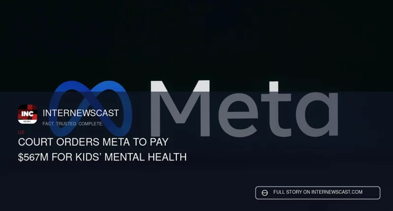 Court Orders Meta to Pay $567M for Kids’ Mental Health - Internewscast Journal