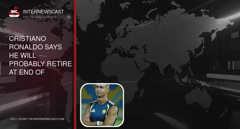 Cristiano Ronaldo Says He Will Probably Retire at End of Season - Internewscast Journal