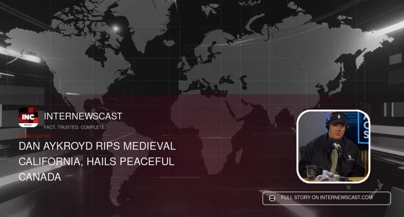 Dan Aykroyd Rips Medieval California, Hails Peaceful Canada - Internewscast Journal