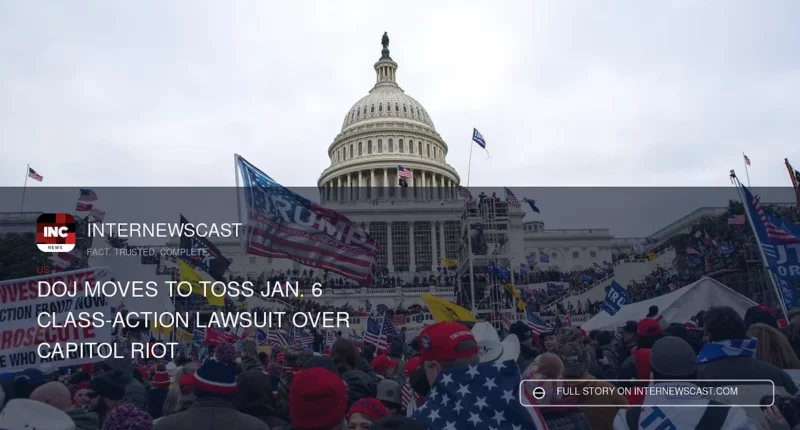 DOJ Moves to Toss Jan. 6 Class-Action Lawsuit Over Capitol Riot - Internewscast Journal