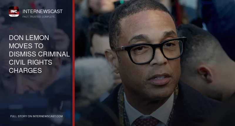 Don Lemon Moves to Dismiss Criminal Civil Rights Charges - Internewscast Journal