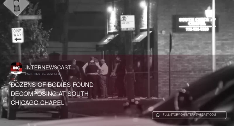 Dozens of Bodies Found Decomposing at South Chicago Chapel - Internewscast Journal
