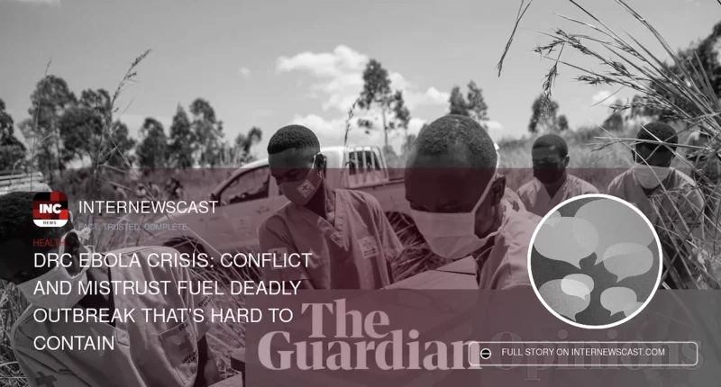 DRC Ebola Crisis: Conflict and Mistrust Fuel Deadly Outbreak That’s Hard to Contain - Internewscast Journal