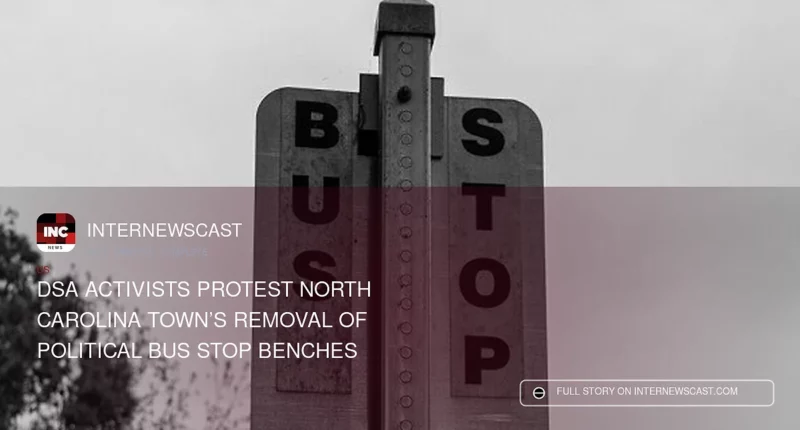 DSA Activists Protest North Carolina Town’s Removal of Political Bus Stop Benches - Internewscast Journal