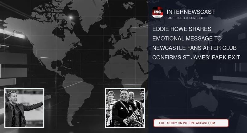 Eddie Howe Shares Emotional Message to Newcastle Fans After Club Confirms St James’ Park Exit - Internewscast Journal