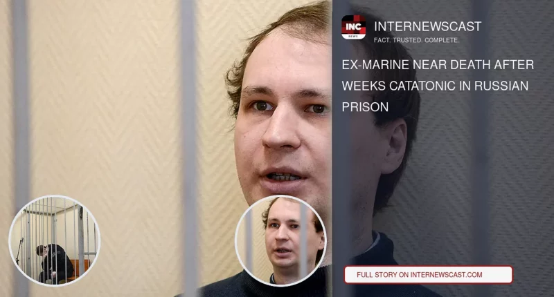 Ex-Marine Near Death After Weeks Catatonic in Russian Prison - Internewscast Journal