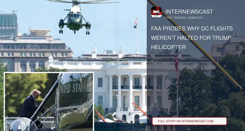 FAA Probes Why DC Flights Weren’t Halted for Trump Helicopter - Internewscast Journal