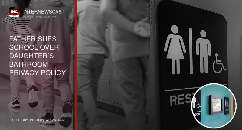 Father Sues School Over Daughter’s Bathroom Privacy Policy - Internewscast Journal