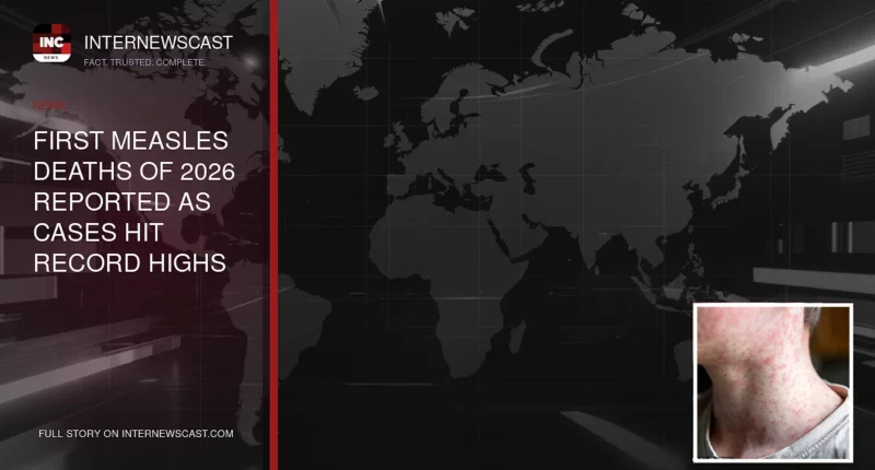 First Measles Deaths of 2026 Reported as Cases Hit Record Highs - Internewscast Journal