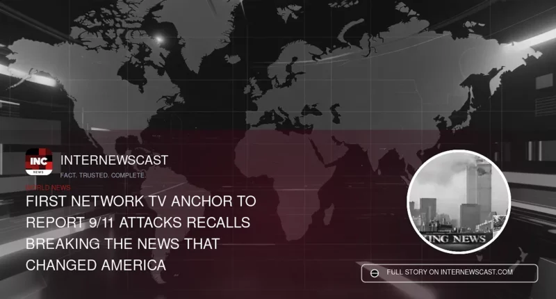First Network TV Anchor to Report 9/11 Attacks Recalls Breaking the News That Changed America - Internewscast Journal