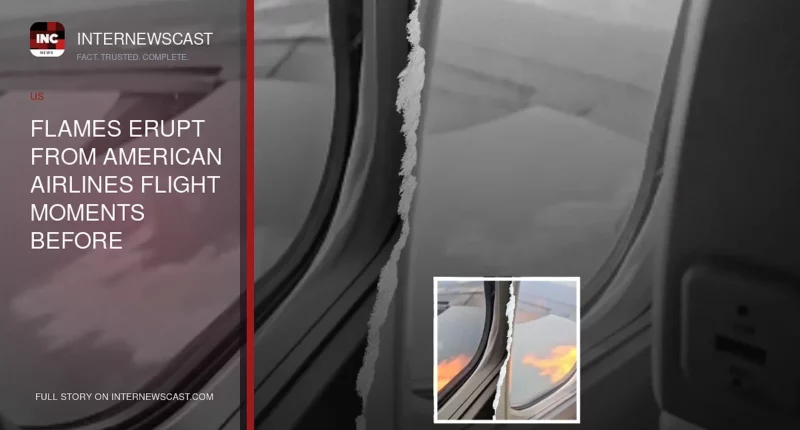 Flames Erupt From American Airlines Flight Moments Before Emergency Landing - Internewscast Journal