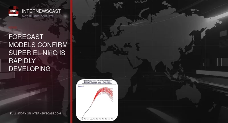 Forecast Models Confirm Super El Niño Is Rapidly Developing - Internewscast Journal