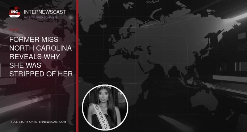 Former Miss North Carolina Reveals Why She Was Stripped of Her Title - Internewscast Journal