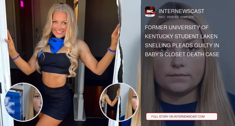 Former University of Kentucky Student Laken Snelling Pleads Guilty in Baby’s Closet Death Case - Internewscast Journal