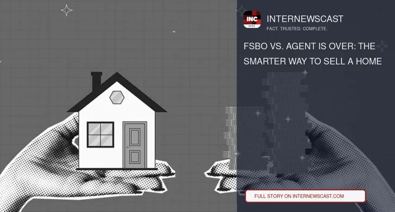 FSBO vs. Agent Is Over: The Smarter Way to Sell a Home - Internewscast Journal