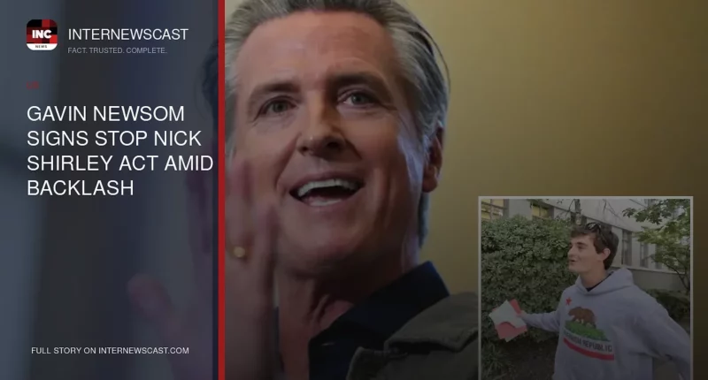 Gavin Newsom Signs Stop Nick Shirley Act Amid Backlash - Internewscast Journal