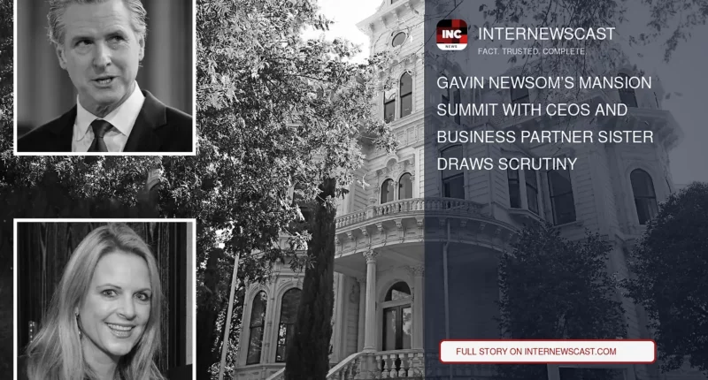 Gavin Newsom’s Mansion Summit With CEOs and Business Partner Sister Draws Scrutiny - Internewscast Journal