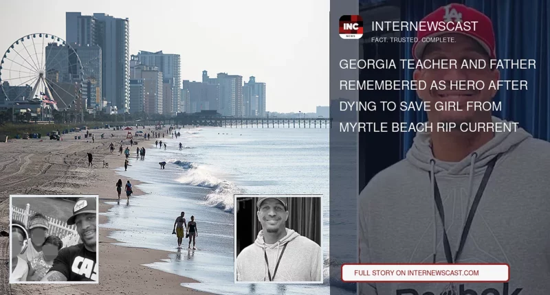 Georgia Teacher and Father Remembered as Hero After Dying to Save Girl From Myrtle Beach Rip Current - Internewscast Journal