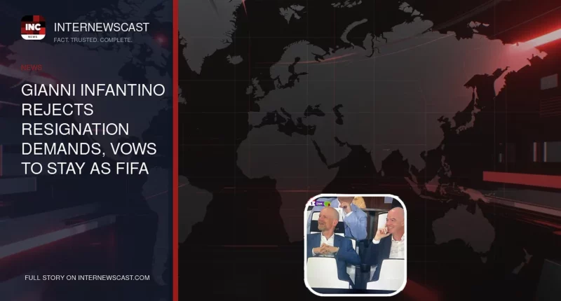Gianni Infantino Rejects Resignation Demands, Vows to Stay as FIFA President - Internewscast Journal