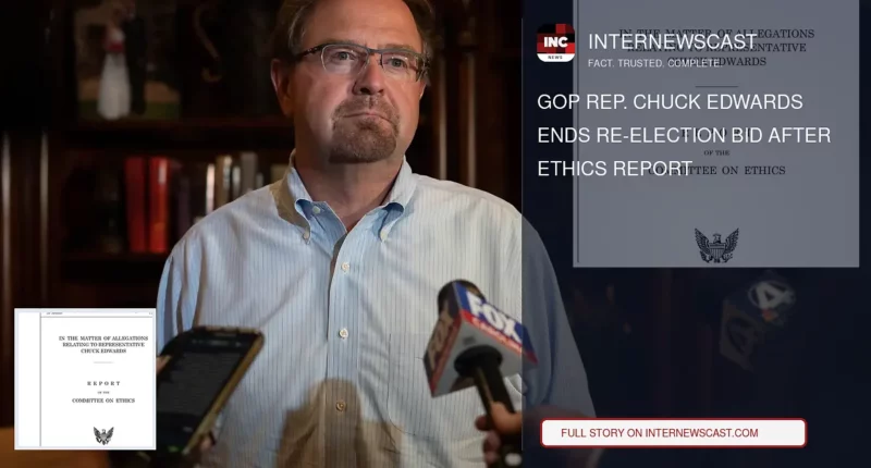 GOP Rep. Chuck Edwards Ends Re-Election Bid After Ethics Report - Internewscast Journal