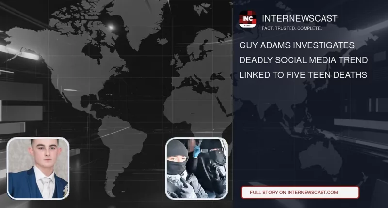 Guy Adams Investigates Deadly Social Media Trend Linked to Five Teen Deaths - Internewscast Journal