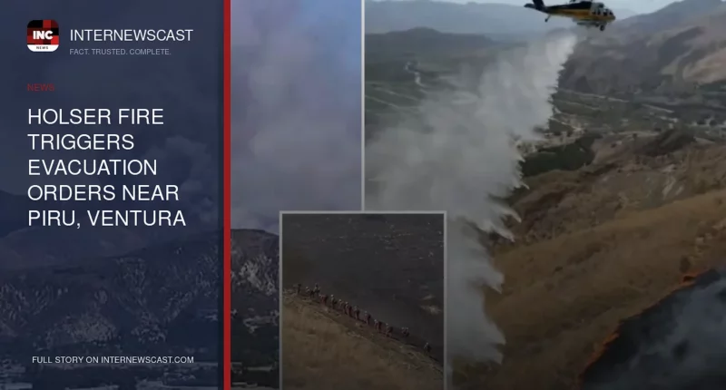 Holser Fire Triggers Evacuation Orders Near Piru, Ventura County - Internewscast Journal