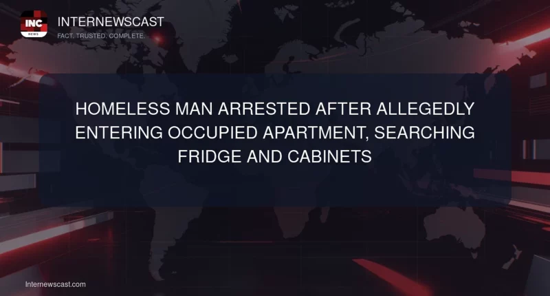 Homeless Man Arrested After Allegedly Entering Occupied Apartment, Searching Fridge and Cabinets - Internewscast Journal