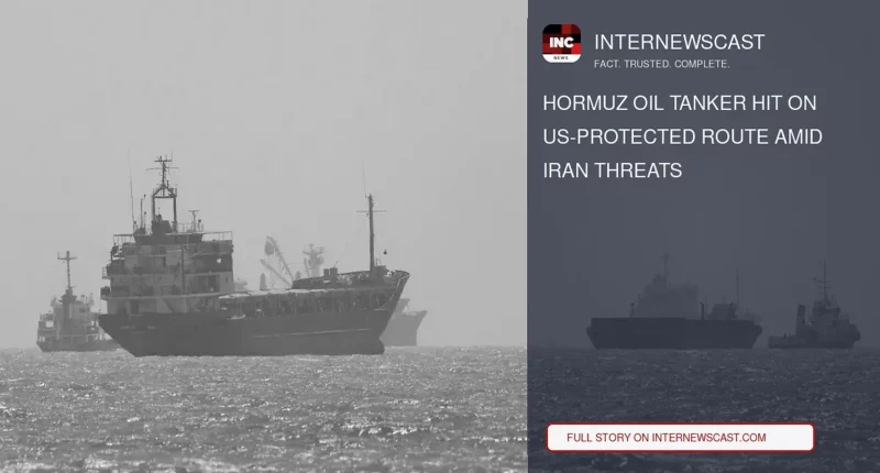 Hormuz Oil Tanker Hit on US-Protected Route Amid Iran Threats - Internewscast Journal