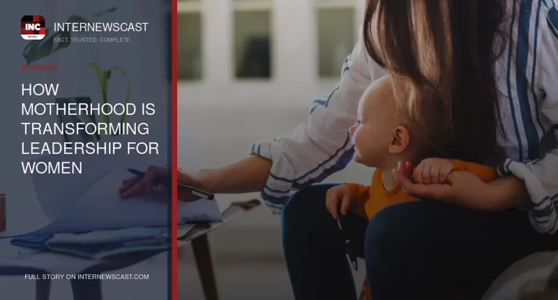 How Motherhood Is Transforming Leadership for Women Entrepreneurs and Startup Founders - Internewscast Journal