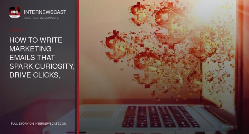 How to Write Marketing Emails That Spark Curiosity, Drive Clicks, and Increase Revenue - Internewscast Journal
