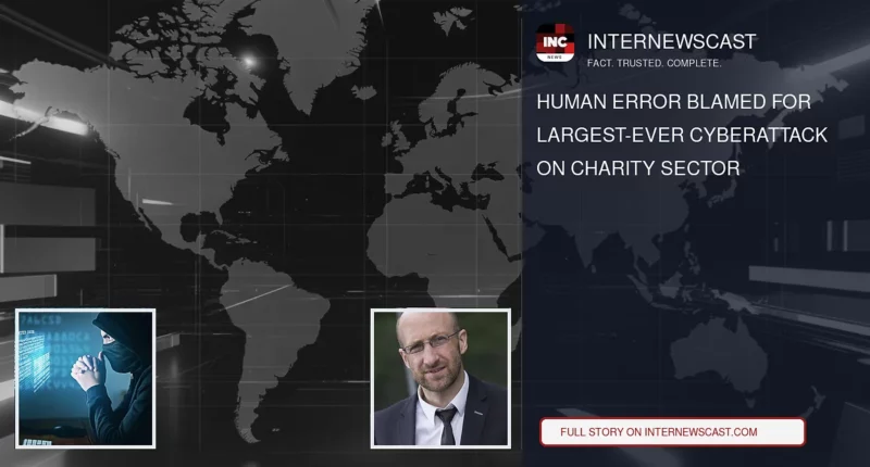 Human Error Blamed for Largest-Ever Cyberattack on Charity Sector - Internewscast Journal